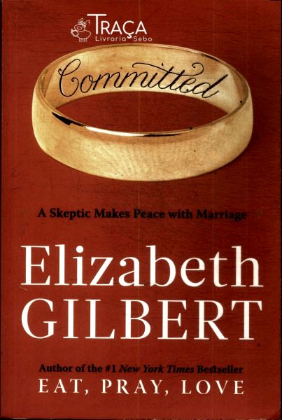 Committed: a Skeptic Makes Peace With Marriage