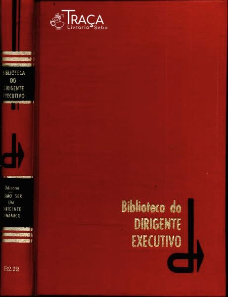 Biblioteca do Dirigente Executivo: Como Ser Um Dirigente Dinâmico