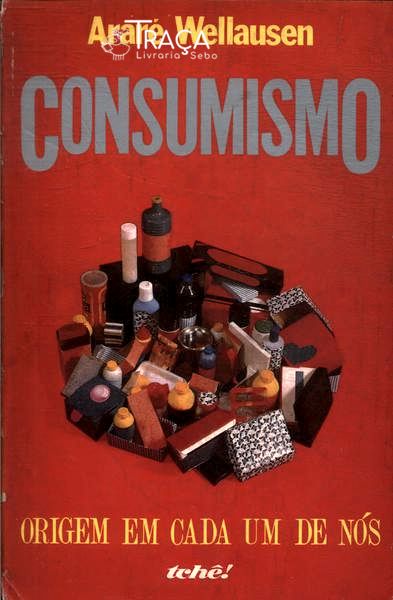 Consumismo: Origem em Cada Um de Nós