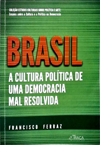 Brasil: A Cultura Política De Uma Democracia Mal Resolvida