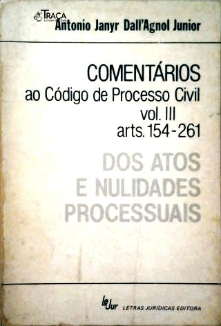 Comentários ao Código de Processo Civil - Vol. 3 - Arts. 154-261 - Dos Atos E Nulidades Processuais