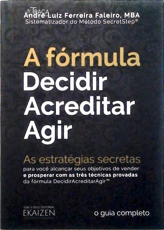 A Fórmula DecidirAcreditarAgir: As estratégicas secretas