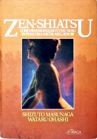 Zen-Shiatsu: Como Harmonizar o Yin/Yang para uma Saúde Melhor