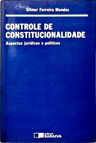 Controle de Constitucionalidade: Aspectos Jurídicos e Políticos