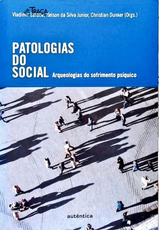Patologias do Social: Arqueologias do sofrimento psíquico