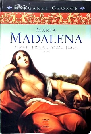 Maria Madalena, A Mulher Que Amou Jesus