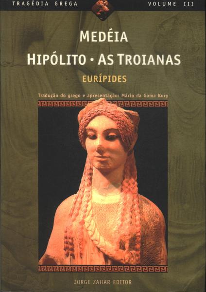 Medéia - Hipólito - As Troianas