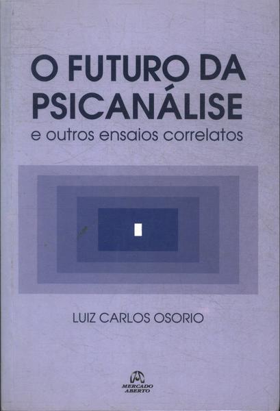 O Futuro Da Psicanálise E Outros Ensaios Correlatos