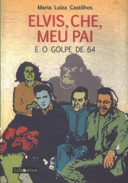 Elvis, Che, Meu Pai E O Golpe De 64