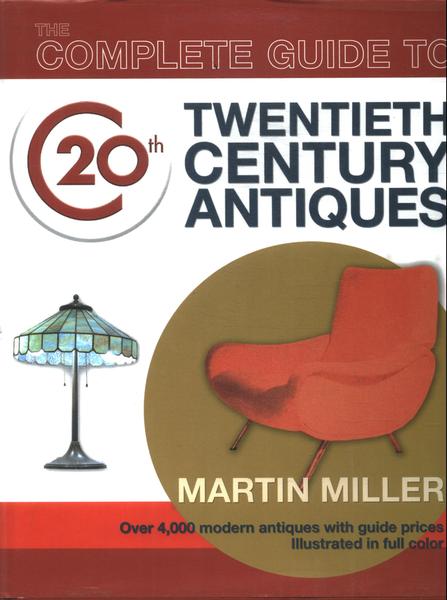 The Complete Guide To Twentieth Century Antiques