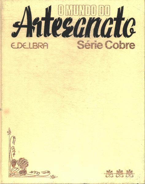 O Mundo Do Artesanato: Série Cobre Vol 3