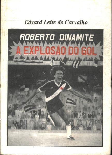 Roberto Dinamite: A Explosão Do Gol