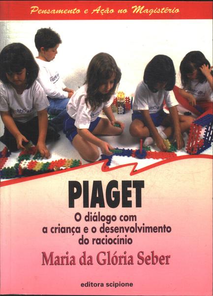 Piaget: O Diálogo Com A Criança E O Desenvolvimento Do Raciocíno