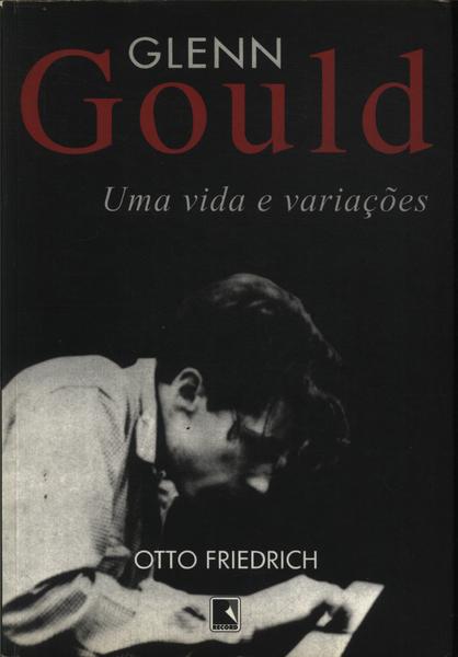 Glenn Gould: Uma Vida E Variações