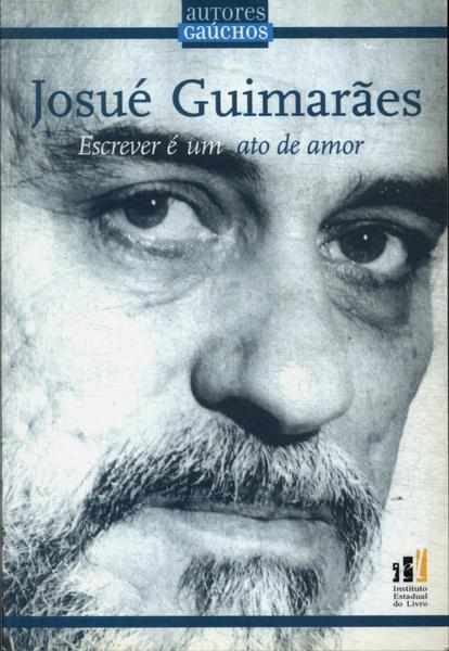 Josué Guimarães: Escrever É Um Ato De Amor