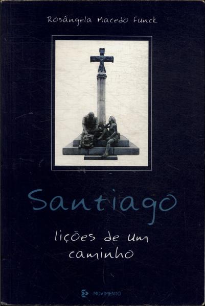 Santiago: Lições De Um Caminho