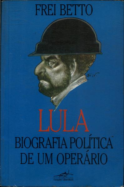 Lula: Biografia Política De Um Operário