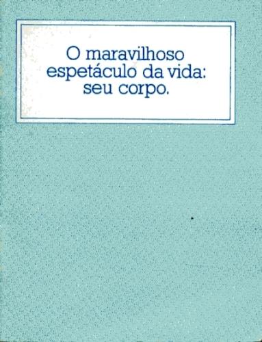 O Maravilhoso Espetáculo da Vida: Seu Corpo.