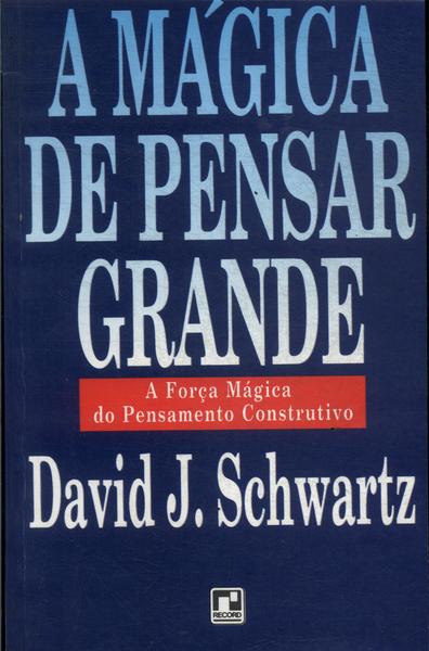 Resultado de imagem para A MAGICA DE PENSAR GRANDE- DAVID J Schwartz