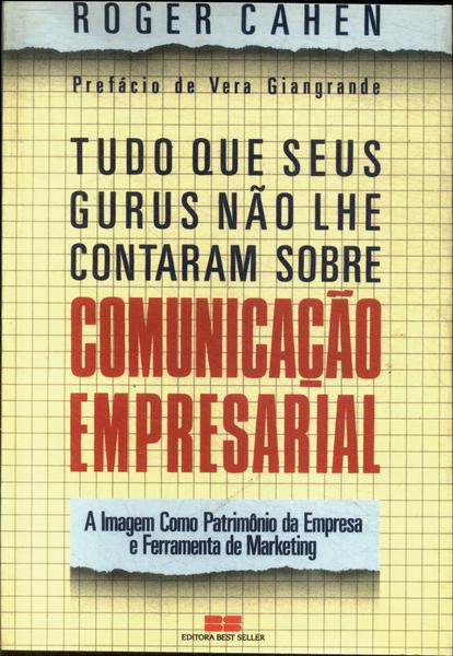 Tudo Que Seus Gurus Não Lhe Contaram Sobre Comunicação Empresarial