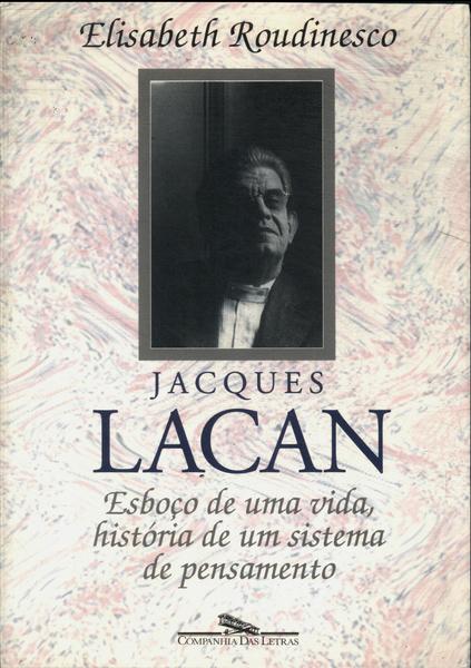 Jacques Lacan: Esboço De Uma Vida, História De Um Sistema De Pensamento