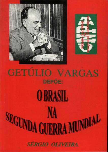 Getúlio Vargas Depõe: O Brasil Na Segunda Guerra Mundial