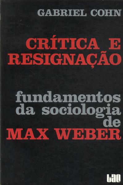 Crítica E Resignação: Fundamentos Da Sociologia De Max Weber