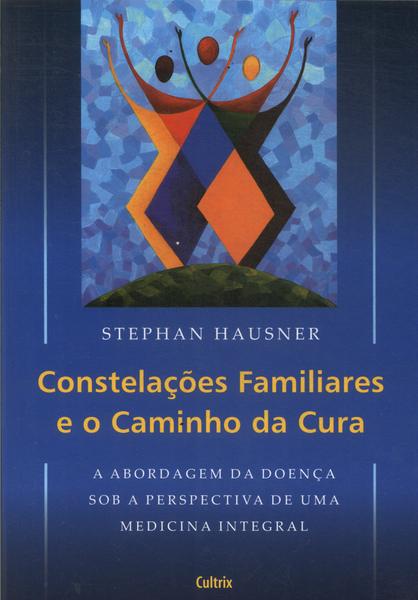 Constelações Familiares E O Caminho Da Cura: A Abordagem Da Doença Sob A Perspectiva De Uma Medicina