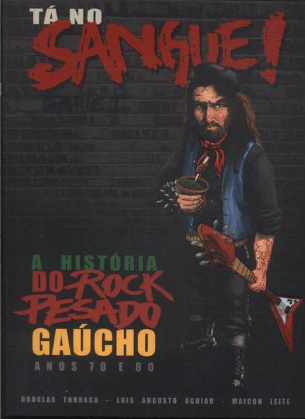 Tá No Sangue! A História Do Rock Pesado Gaúcho
