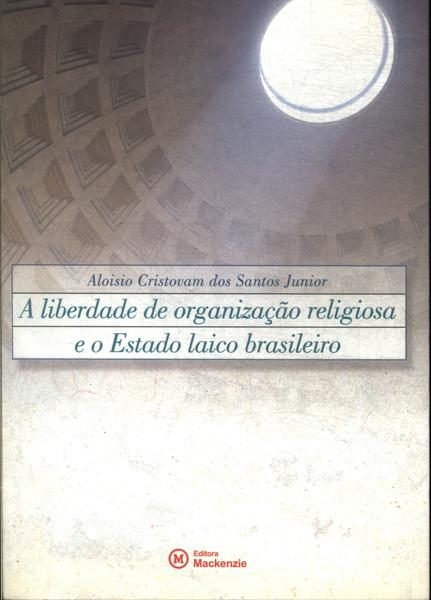 A Liberdade De Organização Religiosa E O Estado Laico Brasileiro