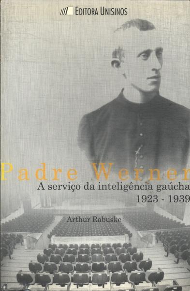 Padre Werner: A Serviço Da Inteligência Gaúcha