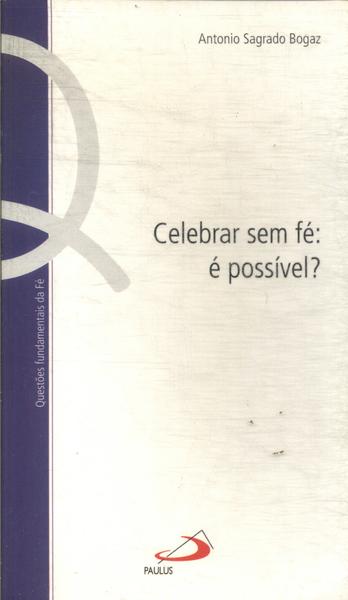 Celebrar sem fé : é possível? Relação entre ritualidade e fé nas  celebrações cristãs. - ( Questões fundamentais da fé ; 2 ): Bogaz, Antonio  Sagrado: 9788534920711: : Books