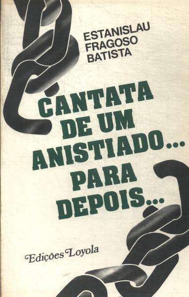 Cantata De Um Anistiado... Para Depois...