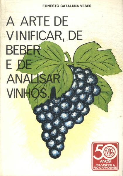 A Arte De Vinificar, De Beber E De Analisar Vinhos