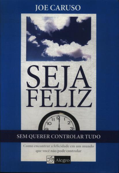 Seja Feliz Sem Querer Controlar Tudo