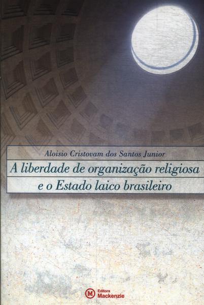 A Liberdade De Organização Religiosa E O Estado Laico Brasileiro