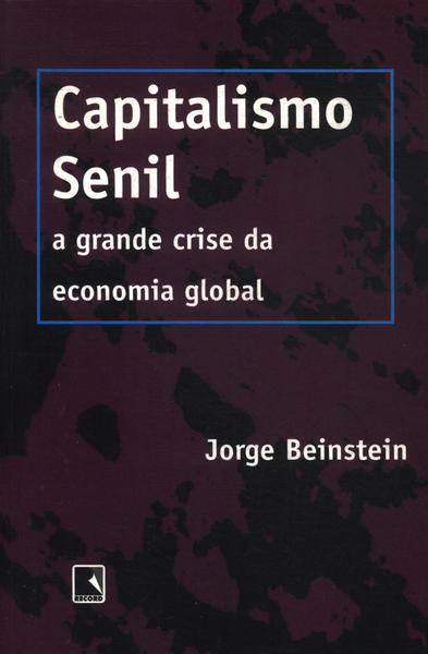 Capitalismo Senil: A Grande Crise Da Economia Global