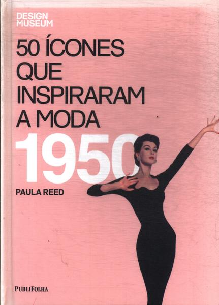 50 Ícones Que Inspiraram A Moda: 1950