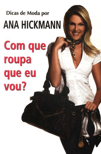 Dicas De Moda Por Ana Hickmann: Com Que Roupa Eu Vou?