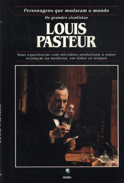 Os Grandes Cientistas: Louis Pasteur