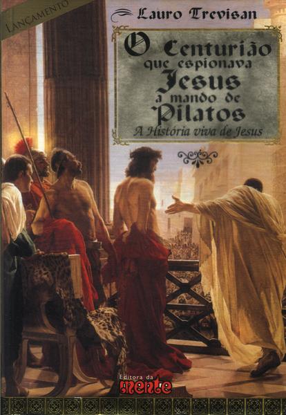 O Centurião Que Espionava Jesus A Mando De Pilatos