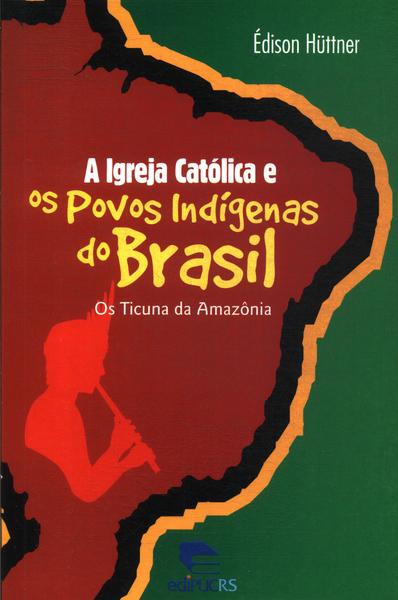 A Igreja Católica E Os Povos Indígenas Do Brasil