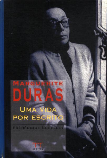 Marguerite Duras: Uma Vida Por Escrito