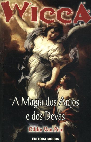 Wicca: A Magia Dos Anjos E Dos Devas