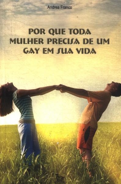 Por Que Toda Mulher Precisa De Um Gay Em Sua Vida