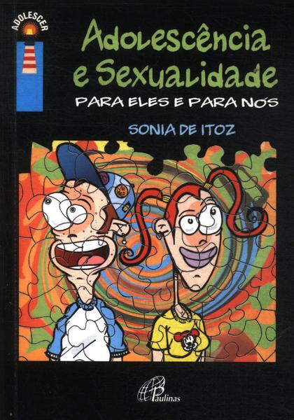 Adolescência E Sexualidade Para Eles E Para Nós