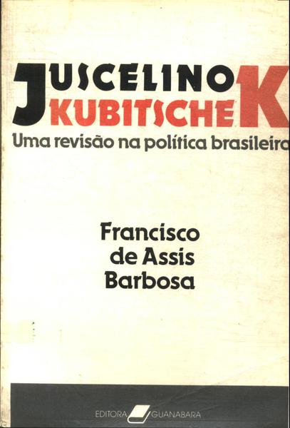 Juscelino Kubitschek: Uma Revisão Na Política Brasileira