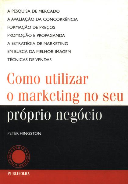 Como Utilizar O Marketing No Seu Próprio Negócio