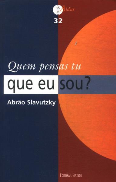 Quem Pensas Tu Que Eu Sou?