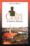 Padre Cacique, O Pedinte Sublime